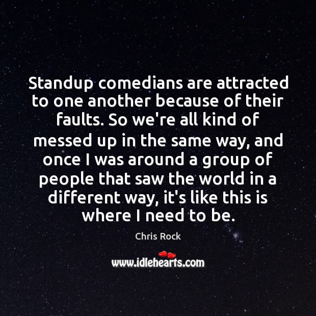 Standup comedians are attracted to one another because of their faults. So Chris Rock Picture Quote