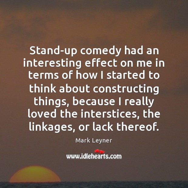 Stand-up comedy had an interesting effect on me in terms of how Mark Leyner Picture Quote