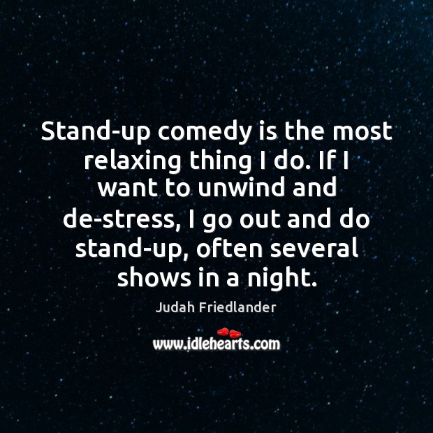Stand-up comedy is the most relaxing thing I do. If I want Judah Friedlander Picture Quote