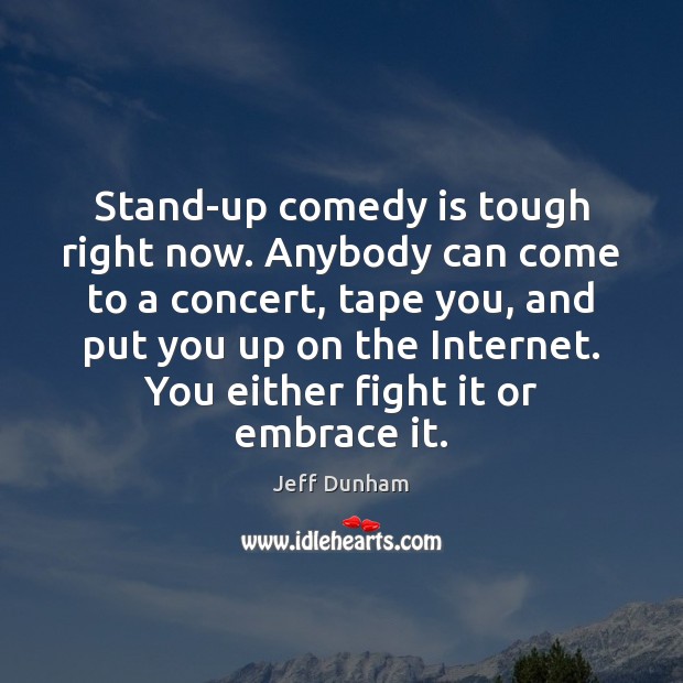 Stand-up comedy is tough right now. Anybody can come to a concert, Jeff Dunham Picture Quote
