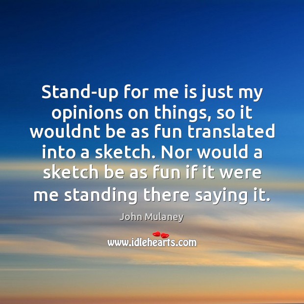Stand-up for me is just my opinions on things, so it wouldnt John Mulaney Picture Quote