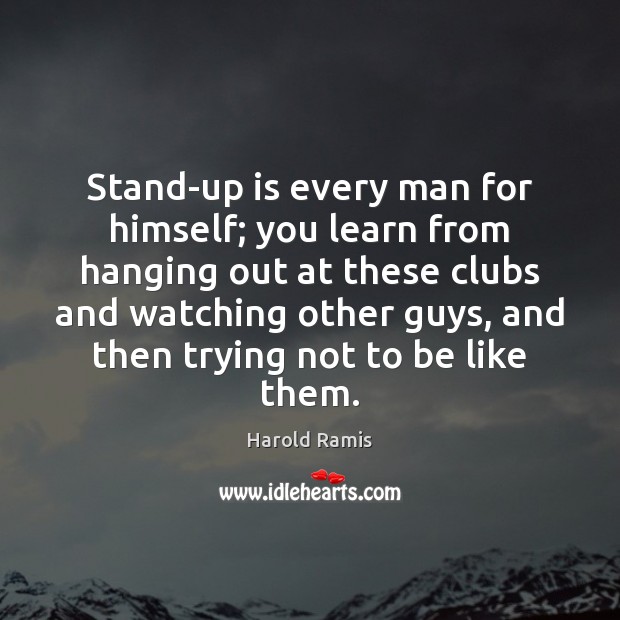 Stand-up is every man for himself; you learn from hanging out at Image