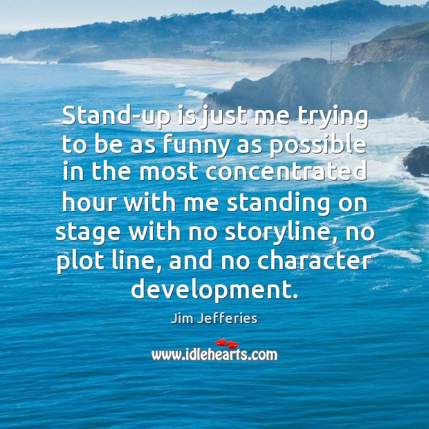 Stand-up is just me trying to be as funny as possible in Jim Jefferies Picture Quote