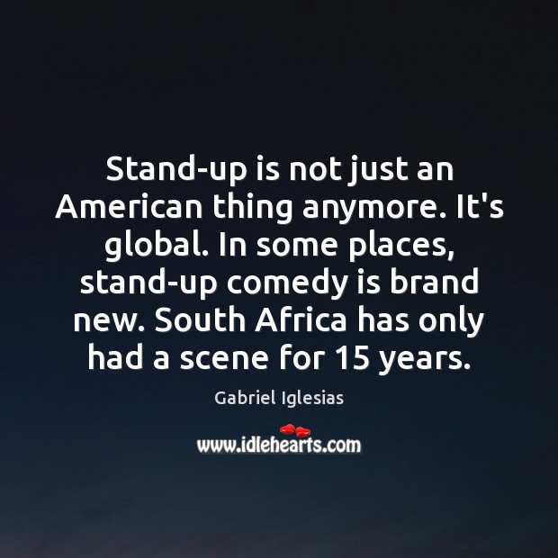 Stand-up is not just an American thing anymore. It’s global. In some Gabriel Iglesias Picture Quote