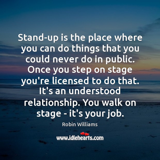 Stand-up is the place where you can do things that you could Image