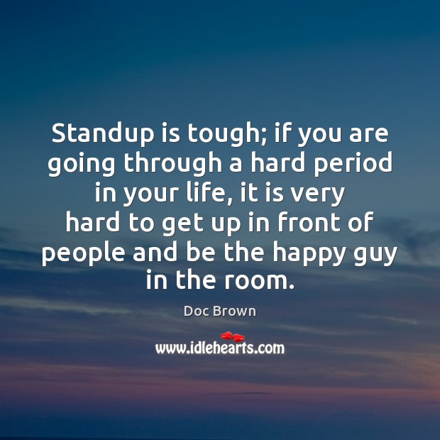 Standup is tough; if you are going through a hard period in Image