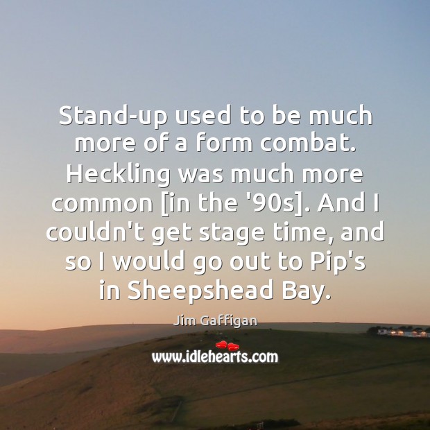 Stand-up used to be much more of a form combat. Heckling was Jim Gaffigan Picture Quote