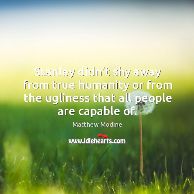 Stanley didn’t shy away from true humanity or from the ugliness that all people are capable of. Humanity Quotes Image