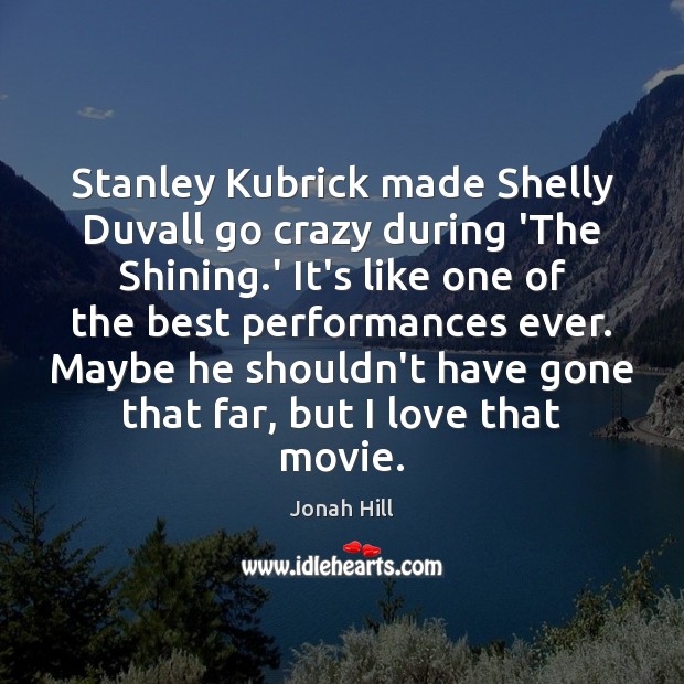 Stanley Kubrick made Shelly Duvall go crazy during ‘The Shining.’ It’s Jonah Hill Picture Quote