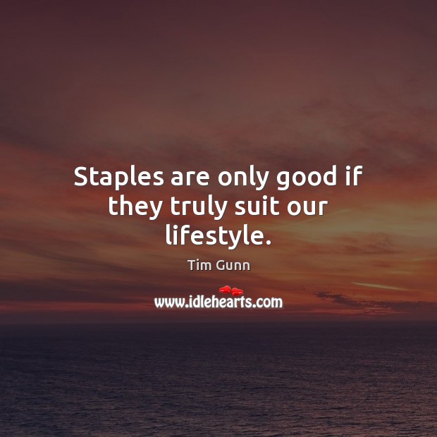 Staples are only good if they truly suit our lifestyle. Tim Gunn Picture Quote