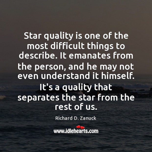 Star quality is one of the most difficult things to describe. It Richard D. Zanuck Picture Quote