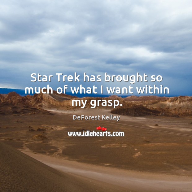 Star trek has brought so much of what I want within my grasp. DeForest Kelley Picture Quote