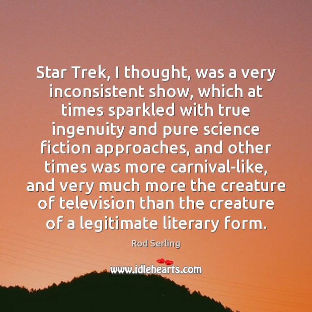 Star Trek, I thought, was a very inconsistent show, which at times Rod Serling Picture Quote