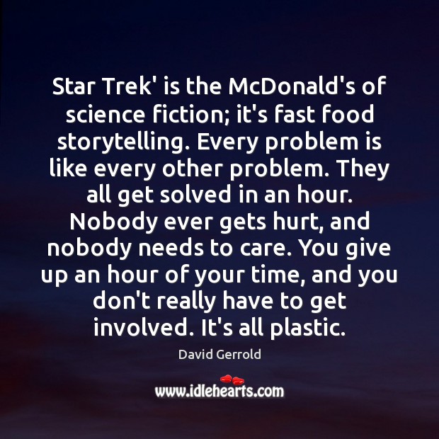 Star Trek’ is the McDonald’s of science fiction; it’s fast food storytelling. Hurt Quotes Image