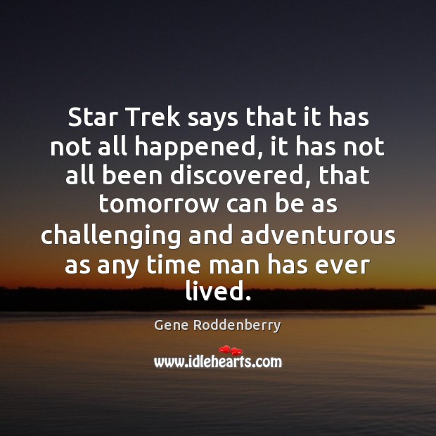 Star Trek says that it has not all happened, it has not Gene Roddenberry Picture Quote