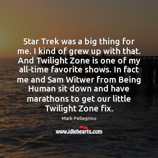 Star Trek was a big thing for me. I kind of grew Mark Pellegrino Picture Quote
