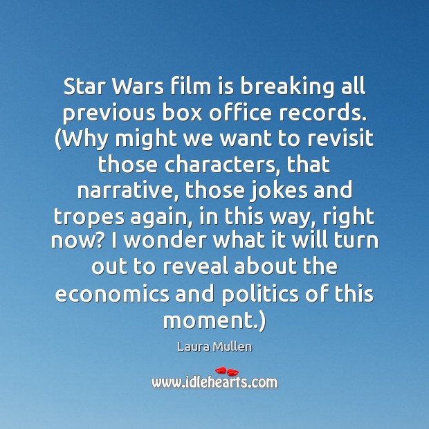 Star Wars film is breaking all previous box office records. (Why might Laura Mullen Picture Quote