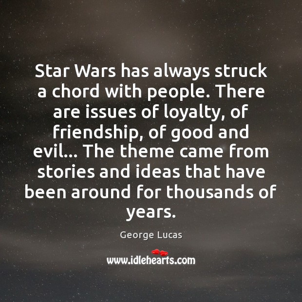 Star Wars has always struck a chord with people. There are issues George Lucas Picture Quote
