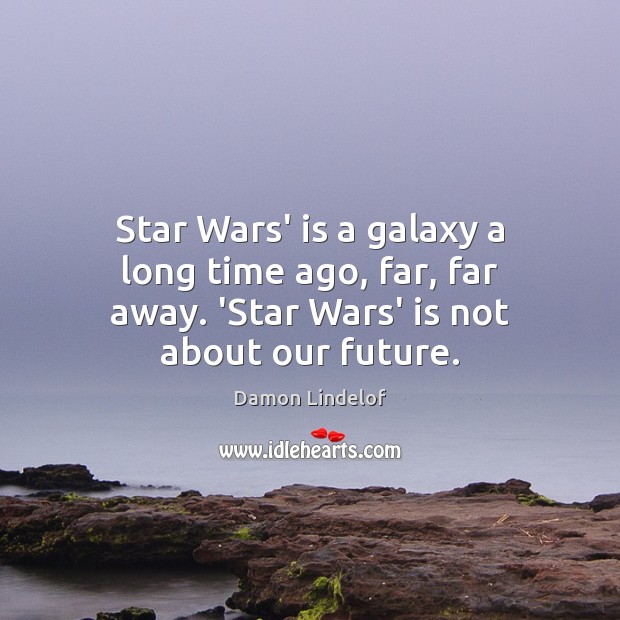 Star Wars’ is a galaxy a long time ago, far, far away. Damon Lindelof Picture Quote