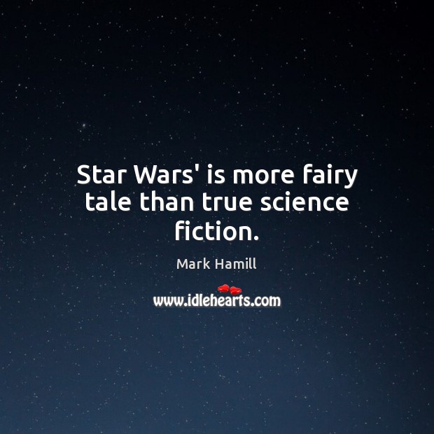Star Wars’ is more fairy tale than true science fiction. Mark Hamill Picture Quote