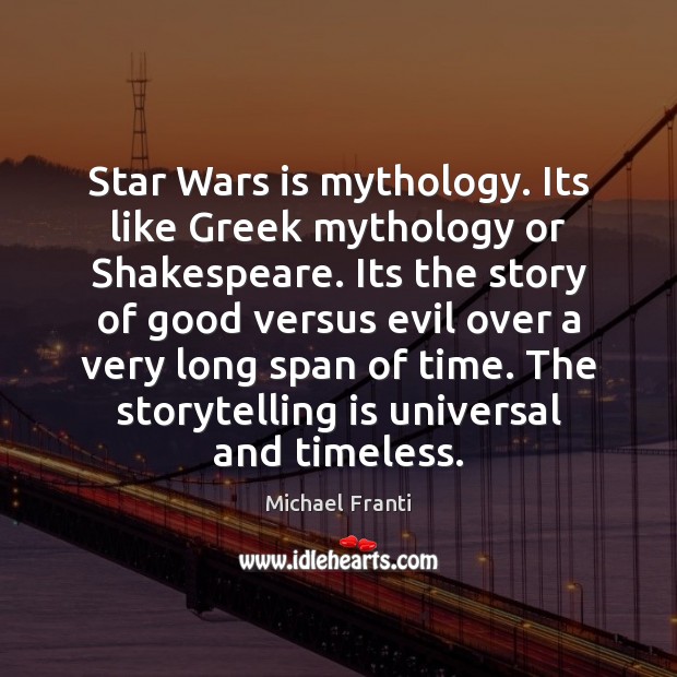 Star Wars is mythology. Its like Greek mythology or Shakespeare. Its the Michael Franti Picture Quote