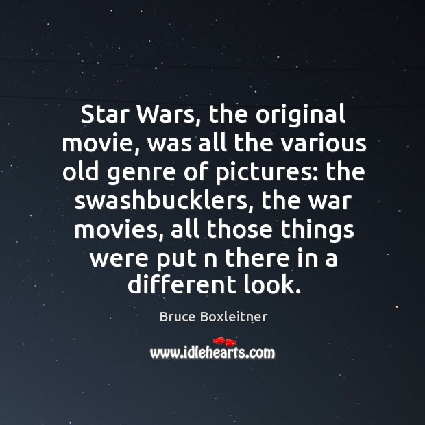 Star wars, the original movie, was all the various old genre of pictures: the swashbucklers Bruce Boxleitner Picture Quote