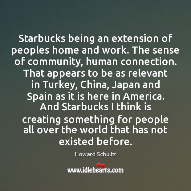 Starbucks being an extension of peoples home and work. The sense of Howard Schultz Picture Quote