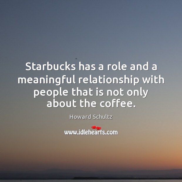 Starbucks has a role and a meaningful relationship with people that is Image