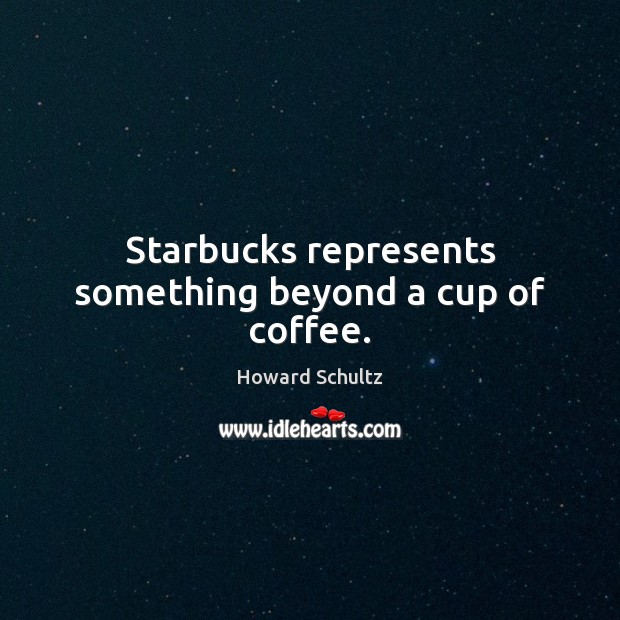 Starbucks represents something beyond a cup of coffee. Howard Schultz Picture Quote