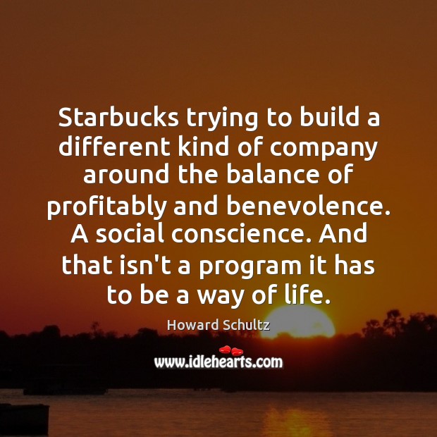 Starbucks trying to build a different kind of company around the balance Howard Schultz Picture Quote
