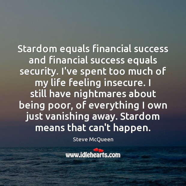 Stardom equals financial success and financial success equals security. I’ve spent too Steve McQueen Picture Quote
