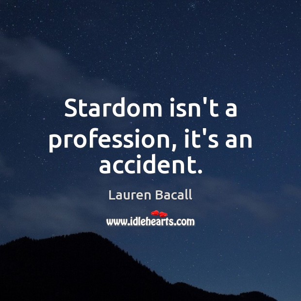 Stardom isn’t a profession, it’s an accident. Lauren Bacall Picture Quote