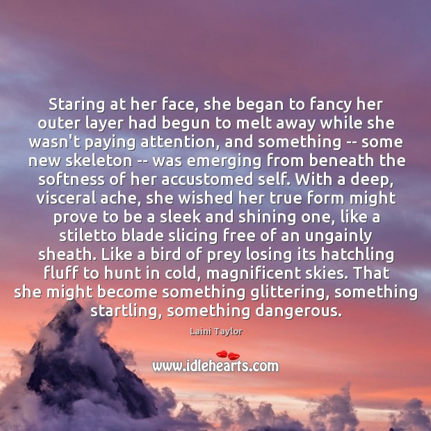 Staring at her face, she began to fancy her outer layer had Laini Taylor Picture Quote