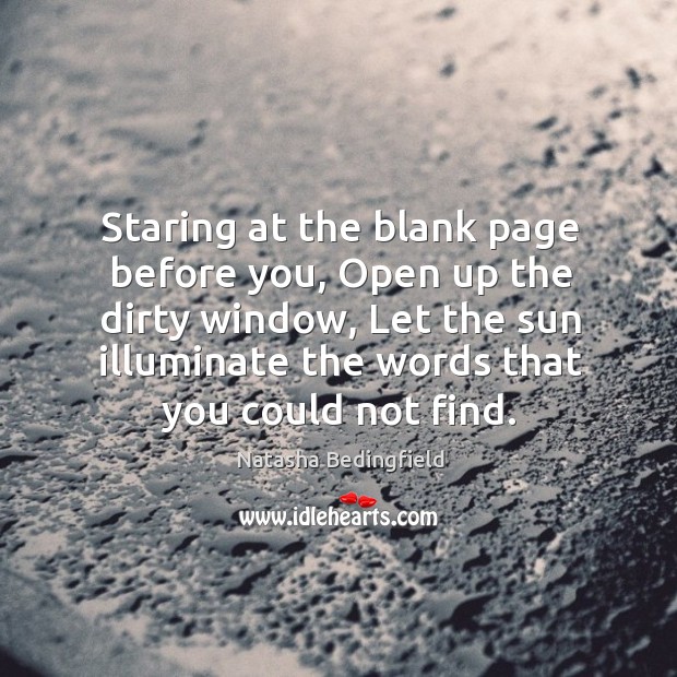 Staring at the blank page before you, Open up the dirty window, Natasha Bedingfield Picture Quote