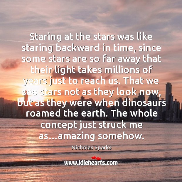 Staring at the stars was like staring backward in time, since some Nicholas Sparks Picture Quote