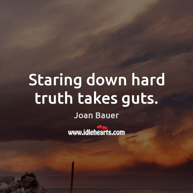 Staring down hard truth takes guts. Joan Bauer Picture Quote