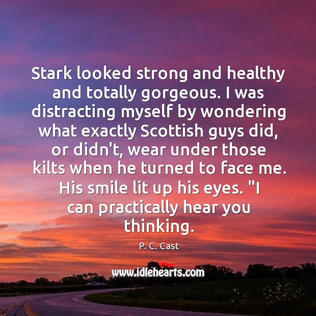 Stark looked strong and healthy and totally gorgeous. I was distracting myself P. C. Cast Picture Quote