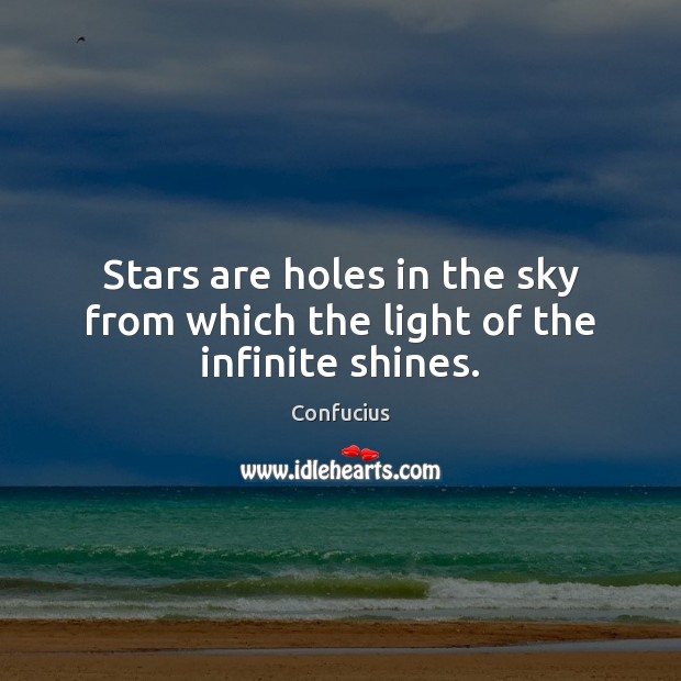 Stars are holes in the sky from which the light of the infinite shines. Confucius Picture Quote