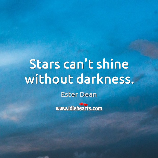 Stars can’t shine without darkness. Ester Dean Picture Quote