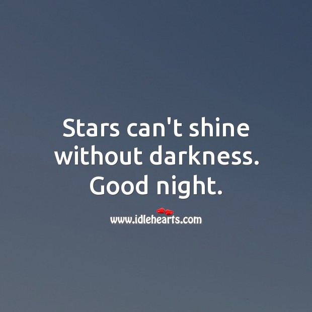 Stars can’t shine without darkness. Good night. Good Night Quotes for Friend Image