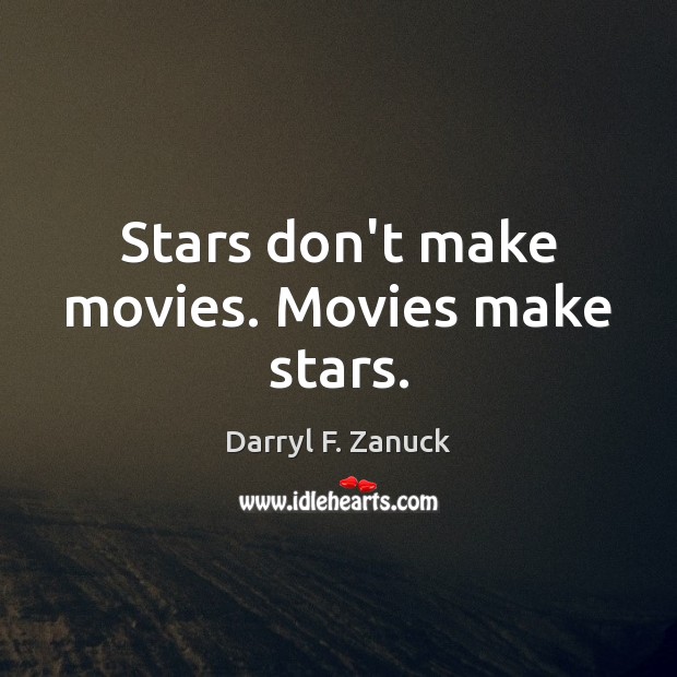 Stars don’t make movies. Movies make stars. Darryl F. Zanuck Picture Quote