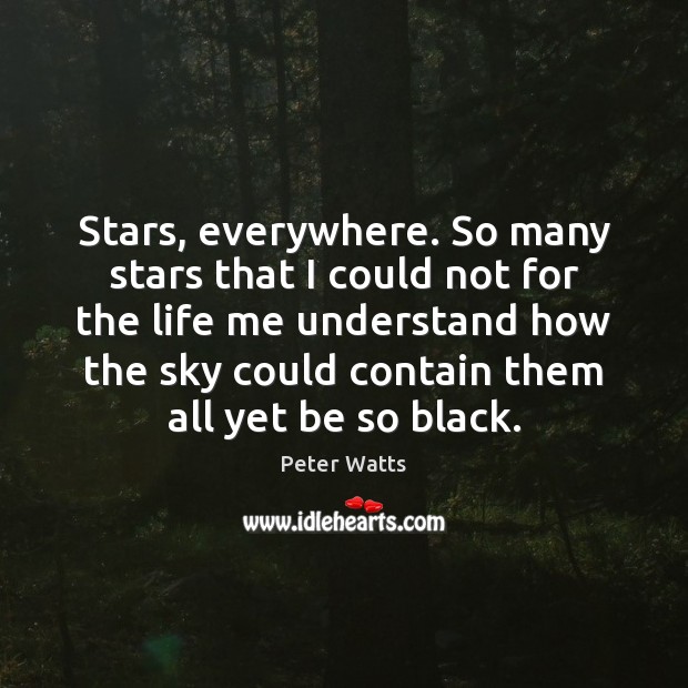 Stars, everywhere. So many stars that I could not for the life Peter Watts Picture Quote