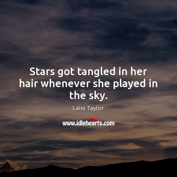 Stars got tangled in her hair whenever she played in the sky. Laini Taylor Picture Quote