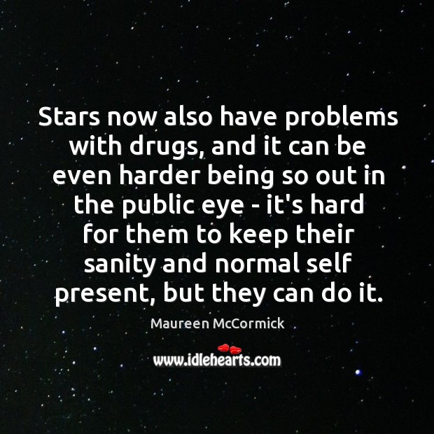 Stars now also have problems with drugs, and it can be even Maureen McCormick Picture Quote