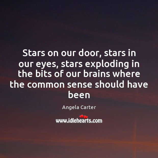 Stars on our door, stars in our eyes, stars exploding in the Angela Carter Picture Quote
