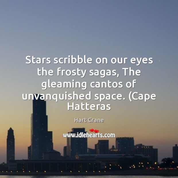Stars scribble on our eyes the frosty sagas, The gleaming cantos of Hart Crane Picture Quote
