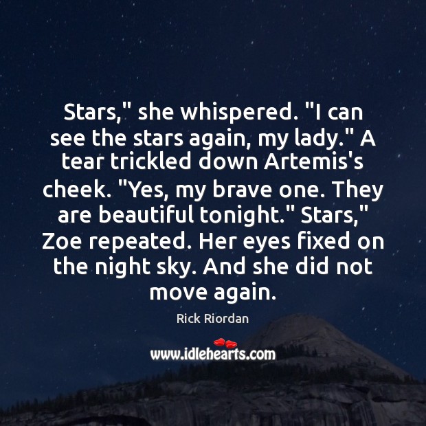 Stars,” she whispered. “I can see the stars again, my lady.” A Rick Riordan Picture Quote