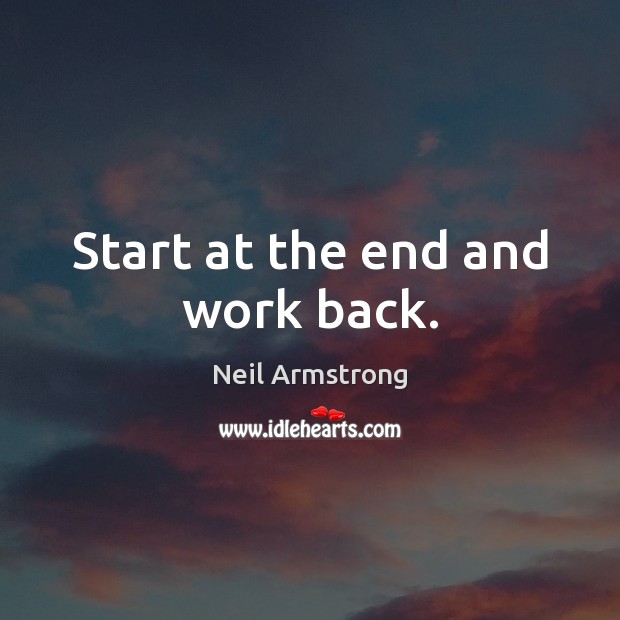 Start at the end and work back. Image