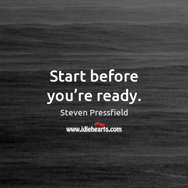 Start before you’re ready. Steven Pressfield Picture Quote