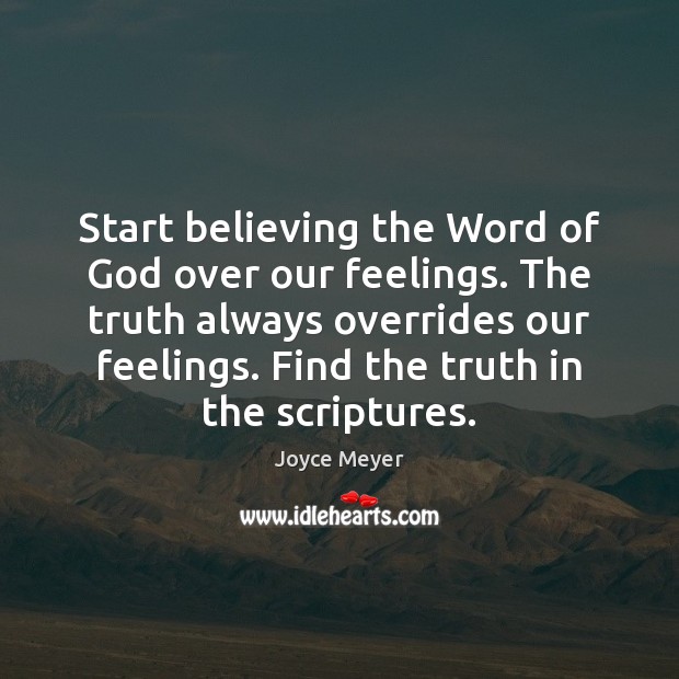 Start believing the Word of God over our feelings. The truth always Image